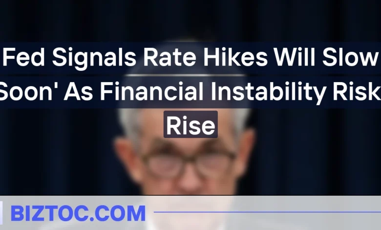 Fed Signals Rate Hikes Will Slow ‘Soon’ As Financial Instability Risks Rise