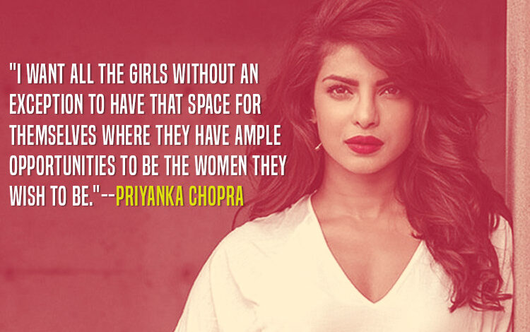 The role of Priyanka Chopra in promoting women empowerment and feminism.